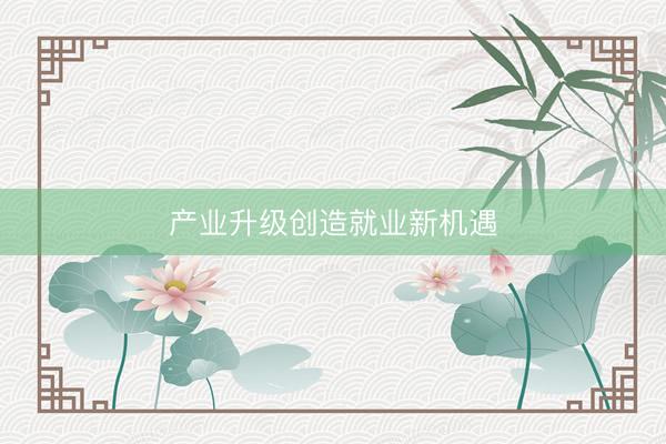 产业升级创造就业新机遇