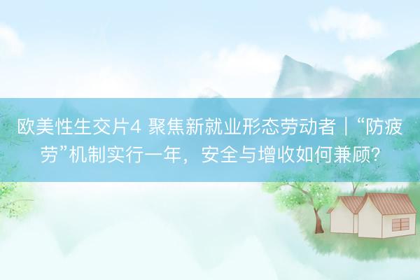 欧美性生交片4 聚焦新就业形态劳动者｜“防疲劳”机制实行一年，安全与增收如何兼顾？