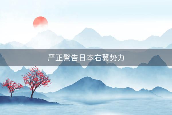 严正警告日本右翼势力