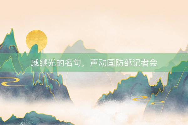 戚继光的名句，声动国防部记者会