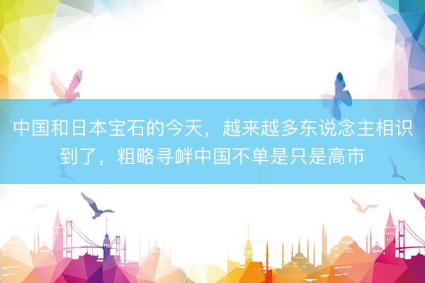 中国和日本宝石的今天，越来越多东说念主相识到了，粗略寻衅中国不单是只是高市