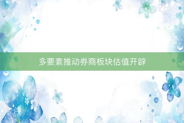 多要素推动券商板块估值开辟